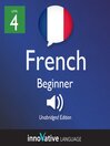 Learn French - Level 4: Beginner French (MP3): Volume 1: Lessons 1-25